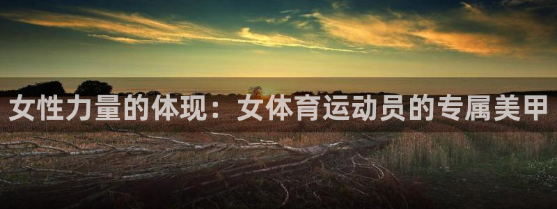 雷速网球比分捷报：女性力量的体现：女体育运动员的专属美甲